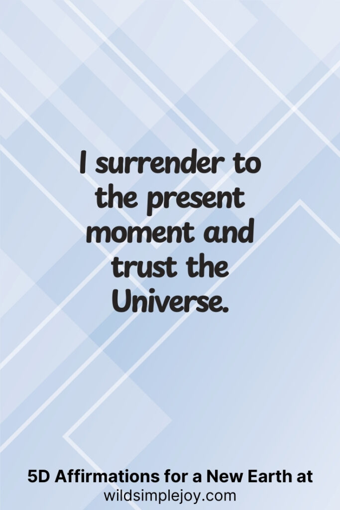 Vertical pin image with geometric background and text overlay, I surrender to the present moment and trust the Universe. 5D Affirmations for a New Earth at wildsimplejoy.com