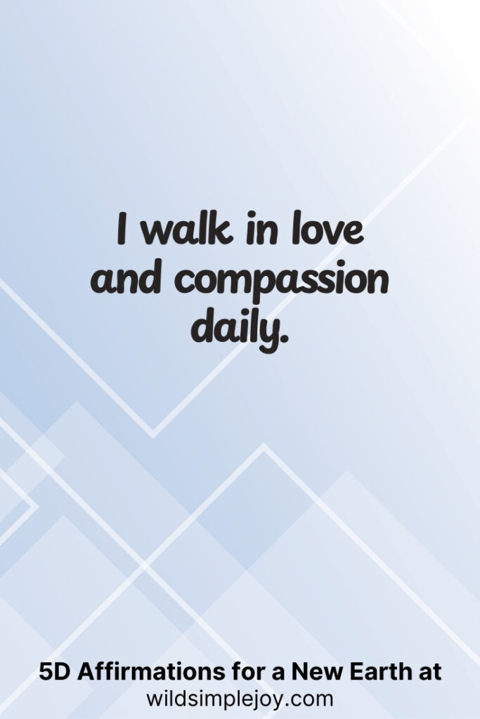 Vertical pin image with geometric background and text overlay, I walk in love and compassion daily. 5D Affirmations for a New Earth at wildsimplejoy.com