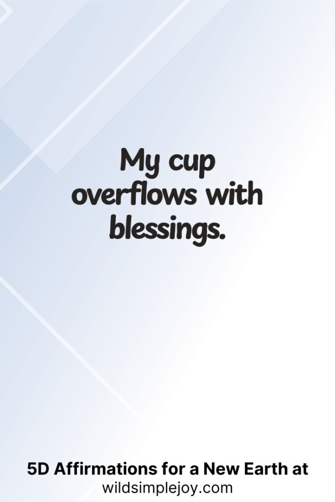 Vertical pin image with geometric background and text overlay, My cup overflows with blessings. 5D Affirmations for a New Earth at wildsimplejoy.com