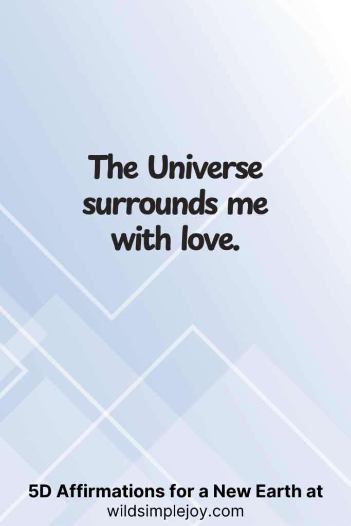 Vertical pin image with geometric background and text overlay, The Universe surrounds me with love. 5D Affirmations for a New Earth at wildsimplejoy.com