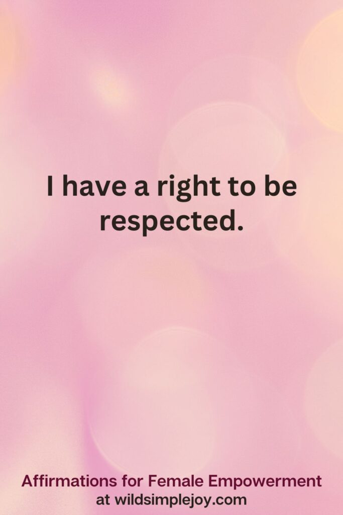 Vertical pin image with pink bokeh light background and text overlay, I have a right to be respected. Affirmations for Female Empowerment at wildsimplejoy.com
