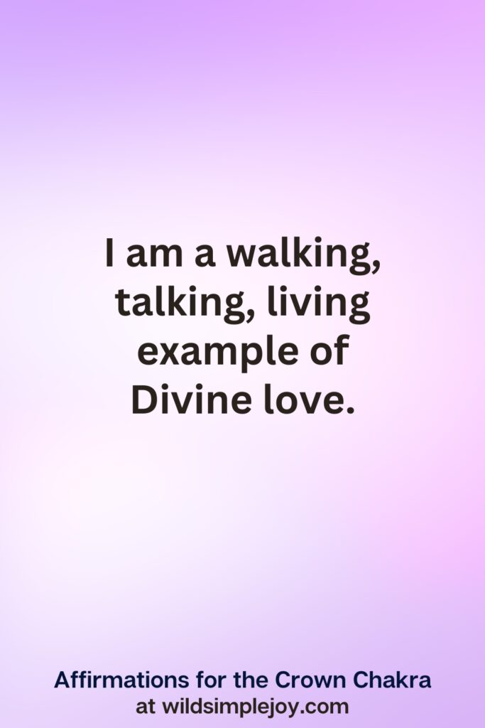 Vertical pin image with purple background and text overlay, I am a walking, talking, living example of divine love. Affirmations for the Crown Chakra at wildsimplejoy.com