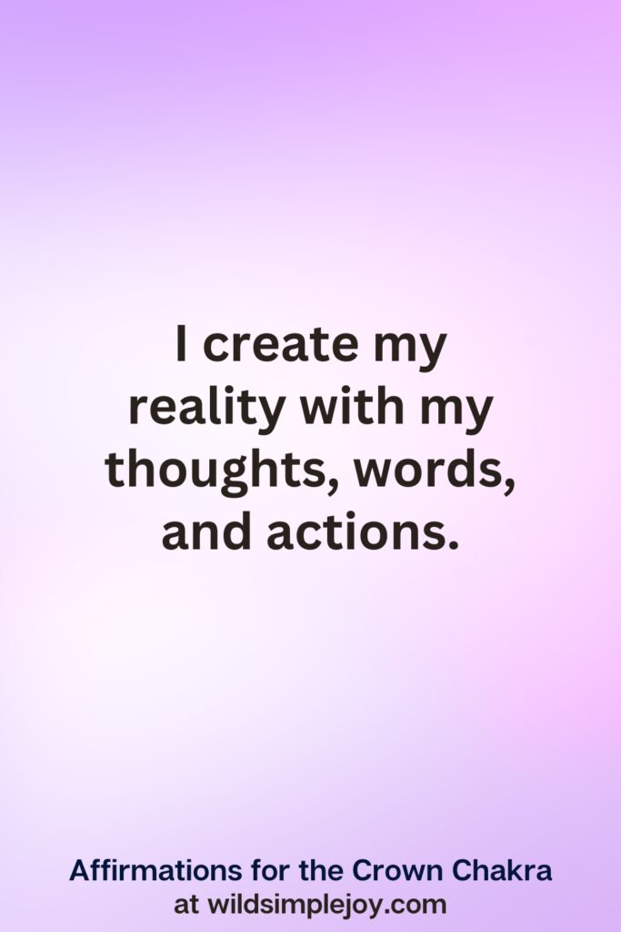 Vertical pin image with purple background and text overlay, I create my reality with my thoughts, words, and actions. Affirmations for the Crown Chakra at wildsimplejoy.com