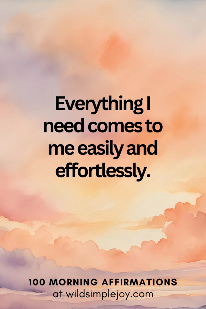 Vertical pin image with watercolor background and text overlay, Everything I need comes to me easily. Morning Affirmations at wildsimplejoy.com
