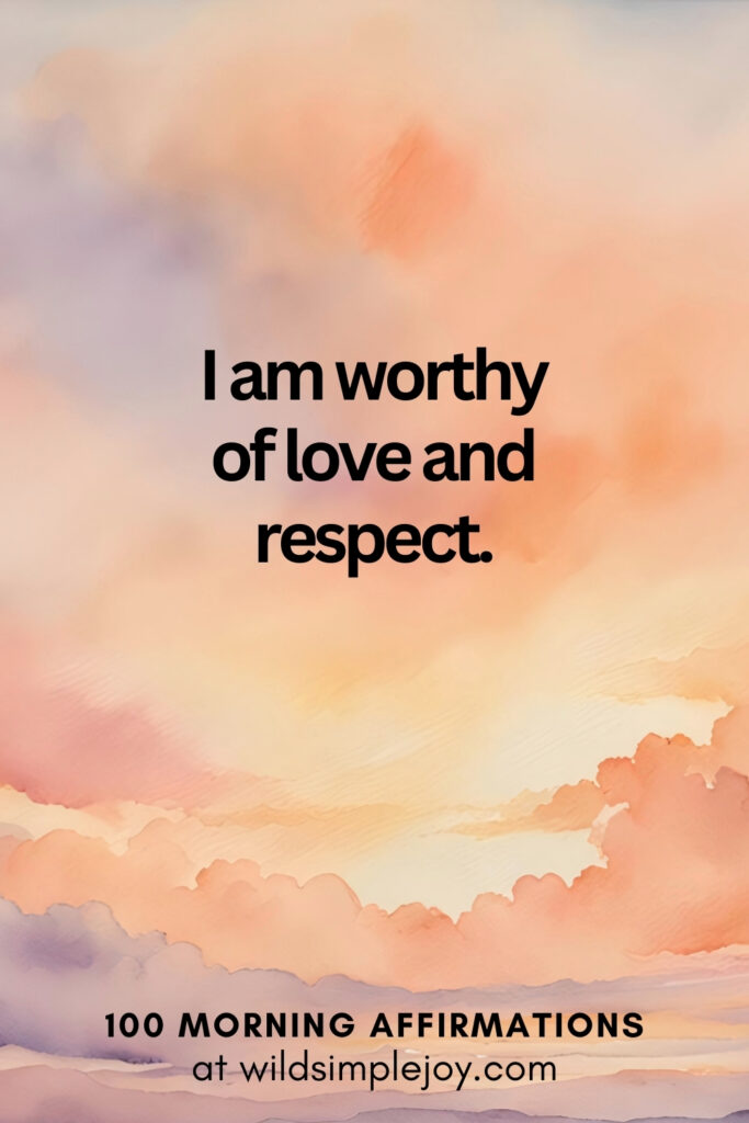 Vertical pin image with watercolor background and text overlay, I am worthy of love and respect. Morning Affirmations at wildsimplejoy.com