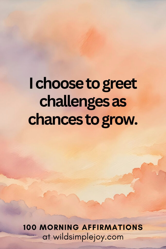 Vertical pin image with watercolor background and text overlay, I choose to greet challenges as chances to grow. Morning Affirmations For Women at wildsimplejoy.com