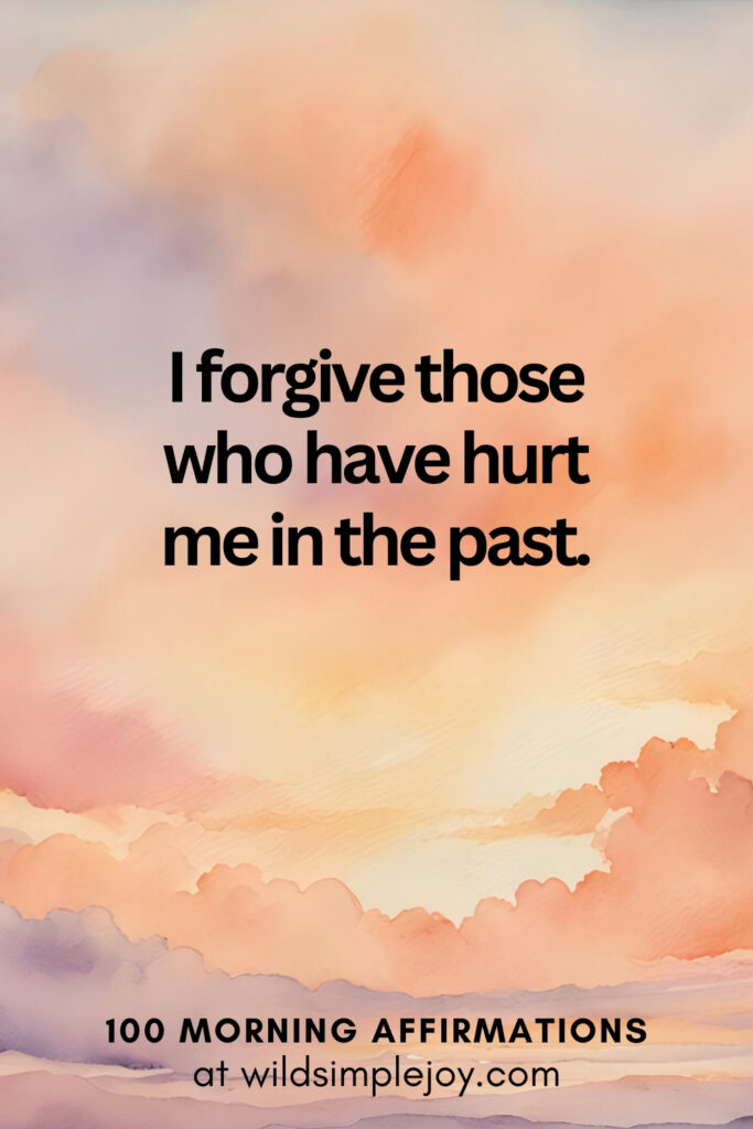Vertical pin image with watercolor background and text overlay, I forgive those who have hurt me in the past. Morning Affirmations at wildsimplejoy.com