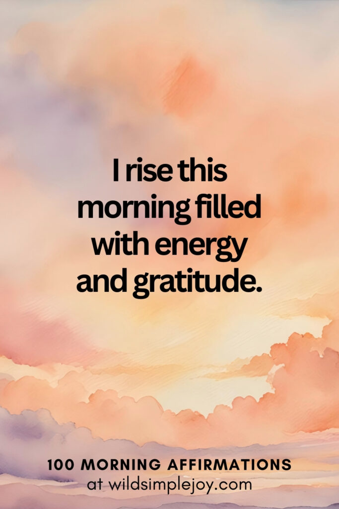 Vertical pin image with watercolor background and text overlay, I rise this morning filled with energy. Morning Affirmations at wildsimplejoy.com