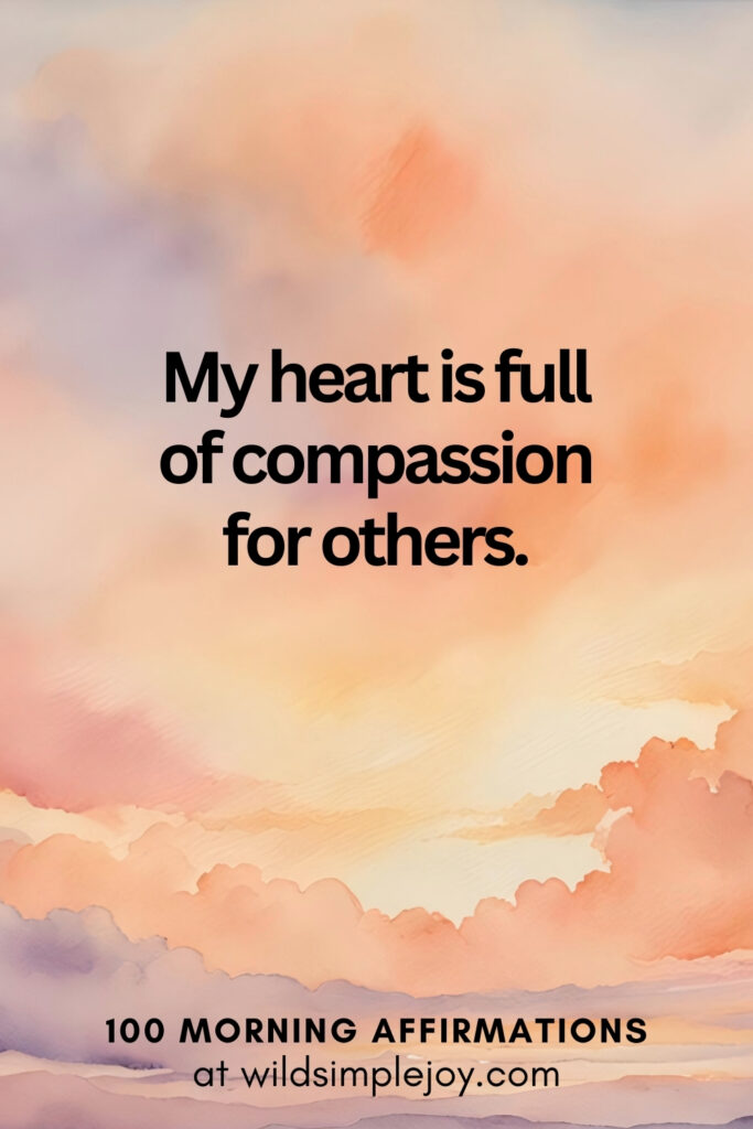 Vertical pin image with watercolor background and text overlay, My heart is full of compassion for others. Morning Affirmations at wildsimplejoy.com
