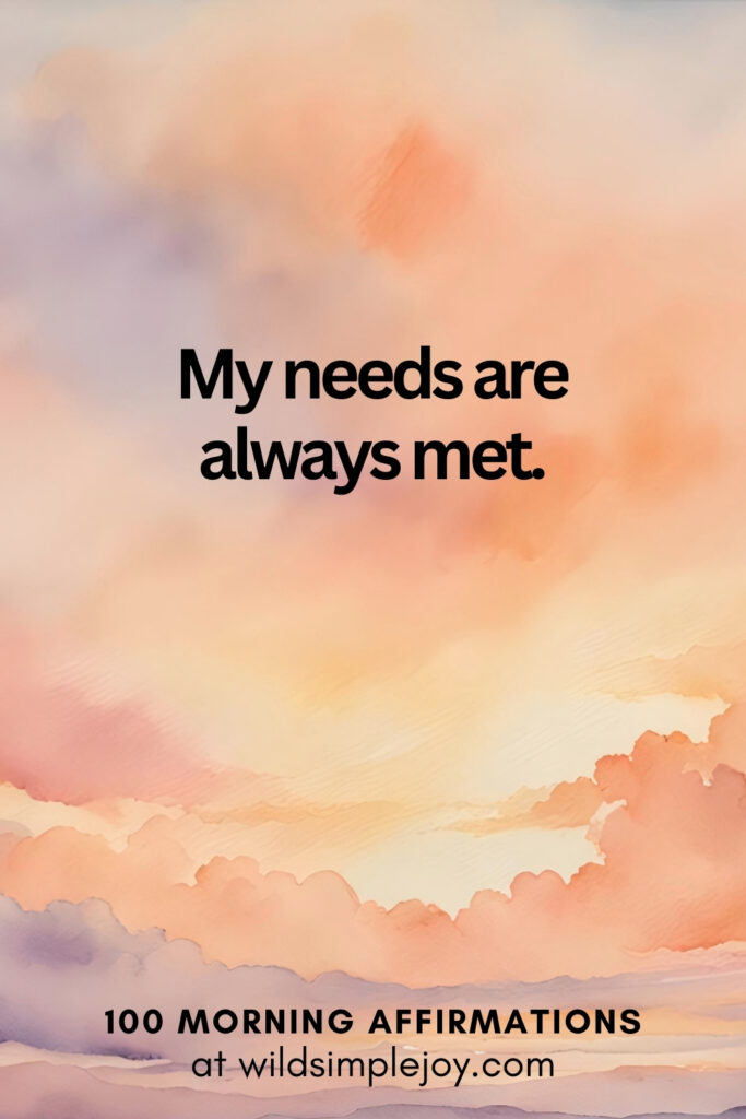 Vertical pin image with watercolor background and text overlay, My needs are always met. Morning Affirmations at wildsimplejoy.com