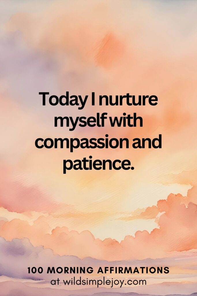 Vertical pin image with watercolor background and text overlay, Today I nurture myself with compassion. Morning Affirmations at wildsimplejoy.com