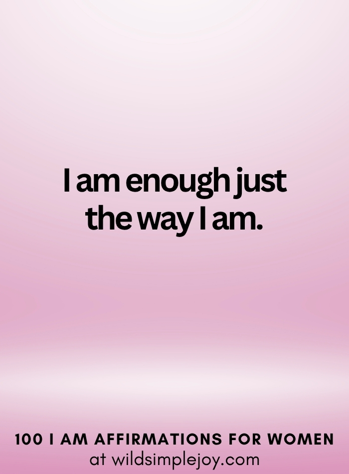 Vertical social media image with pink ombre background and text overlay that reads I am enough just the way I am 100 I Am Affirmations for Women at wildsimplejoy.com