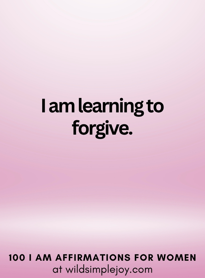 Vertical social media image with pink ombre background and text overlay that reads I am learning to forgive 100 I Am Affirmations for Women at wildsimplejoy.com
