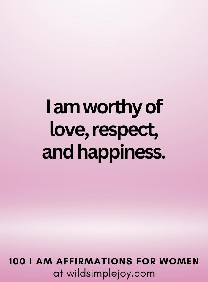 Vertical social media image with pink ombre background and text overlay that reads I am worthy of love, respect and happiness 100 I Am Affirmations for Women at wildsimplejoy.com