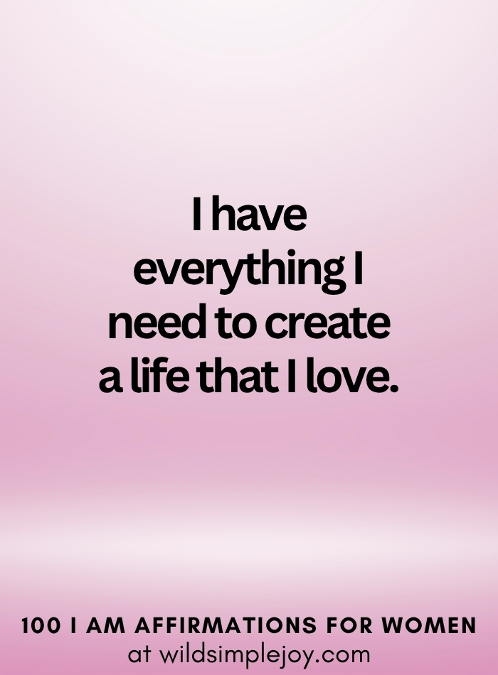 Vertical social media image with pink ombre background and text overlay that reads I have everything I need to create a life that I love 100 I Am Affirmations for Women at wildsimplejoy.com
