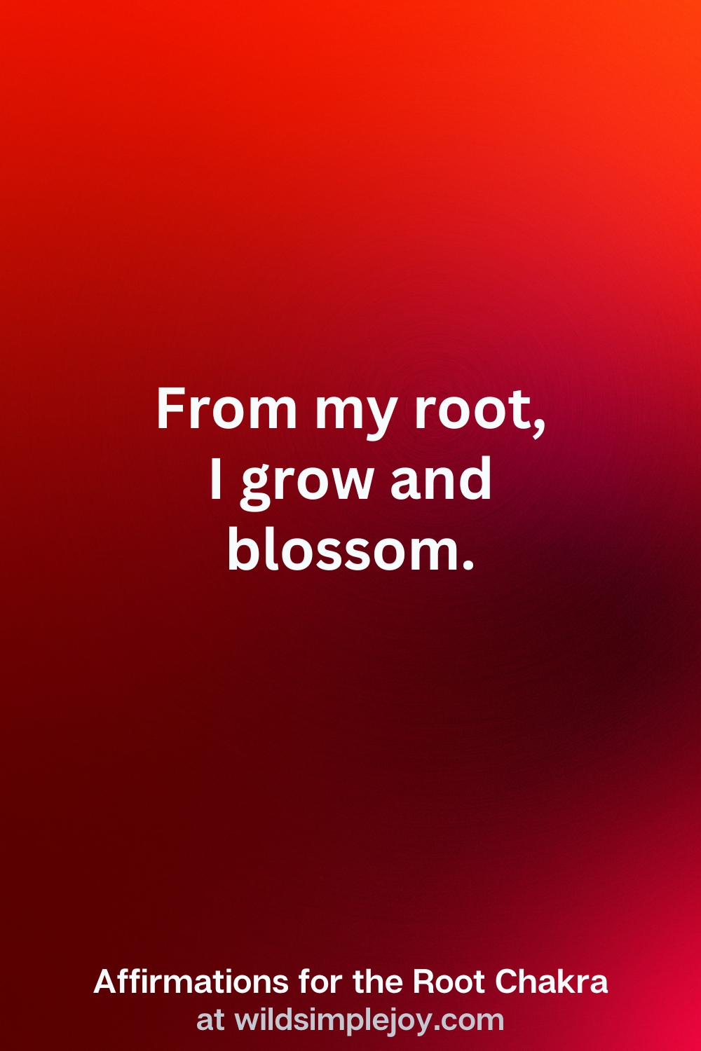 Vertical Pin Image with red background and text overlay that reads From my root, I grow and blosson. Affirmations for the Root Chakra at wildsimplejoy.com