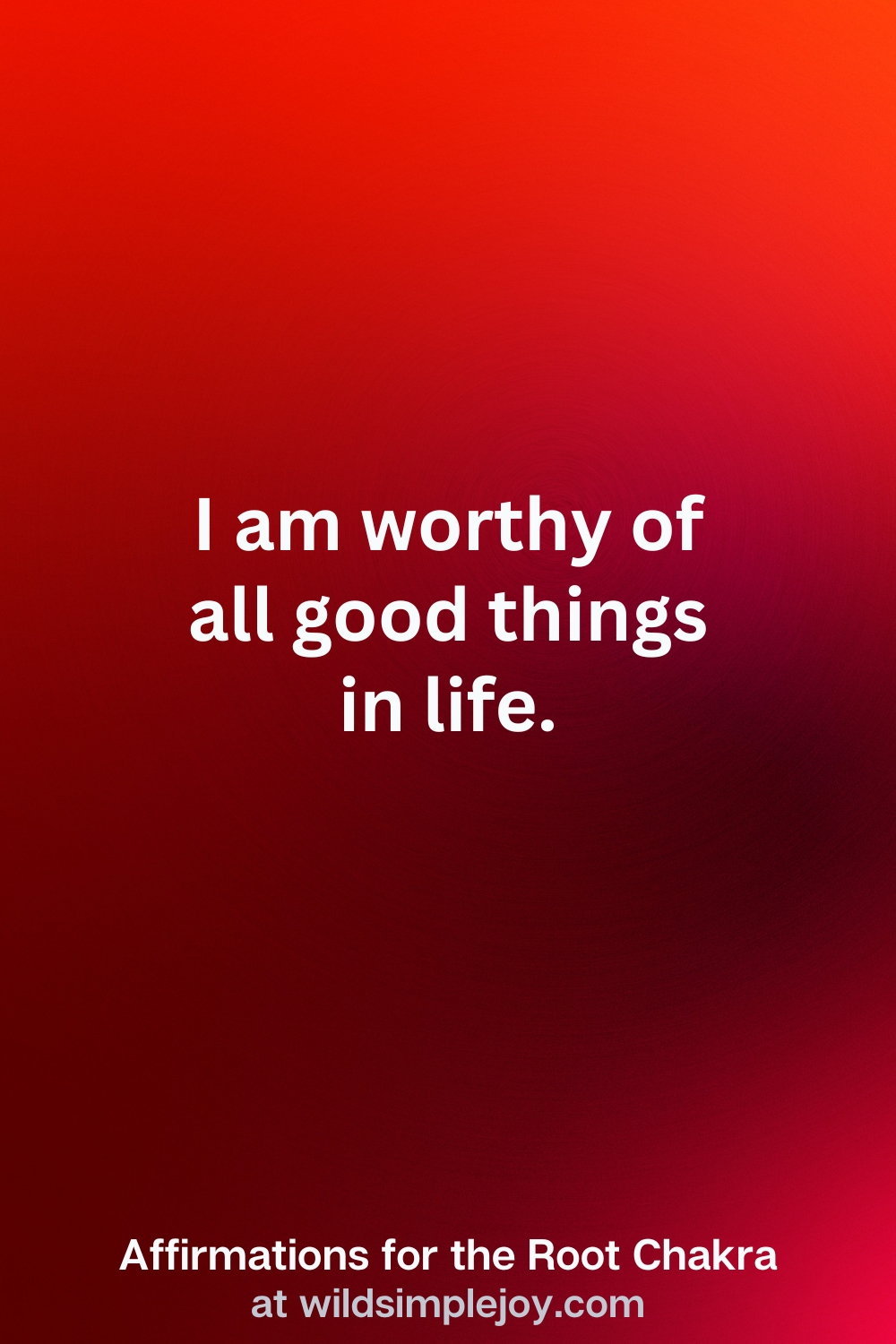 Vertical Pin Image with red background and text overlay that reads I am worthy of all good things in life. Affirmations for the Root Chakra at wildsimplejoy.com