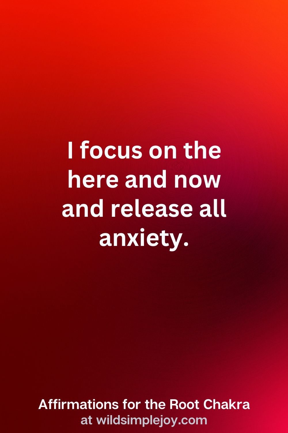 Vertical Pin Image with red background and text overlay that reads I focus on the here and now and release all anxiety. Affirmations for the Root Chakra at wildsimplejoy.com