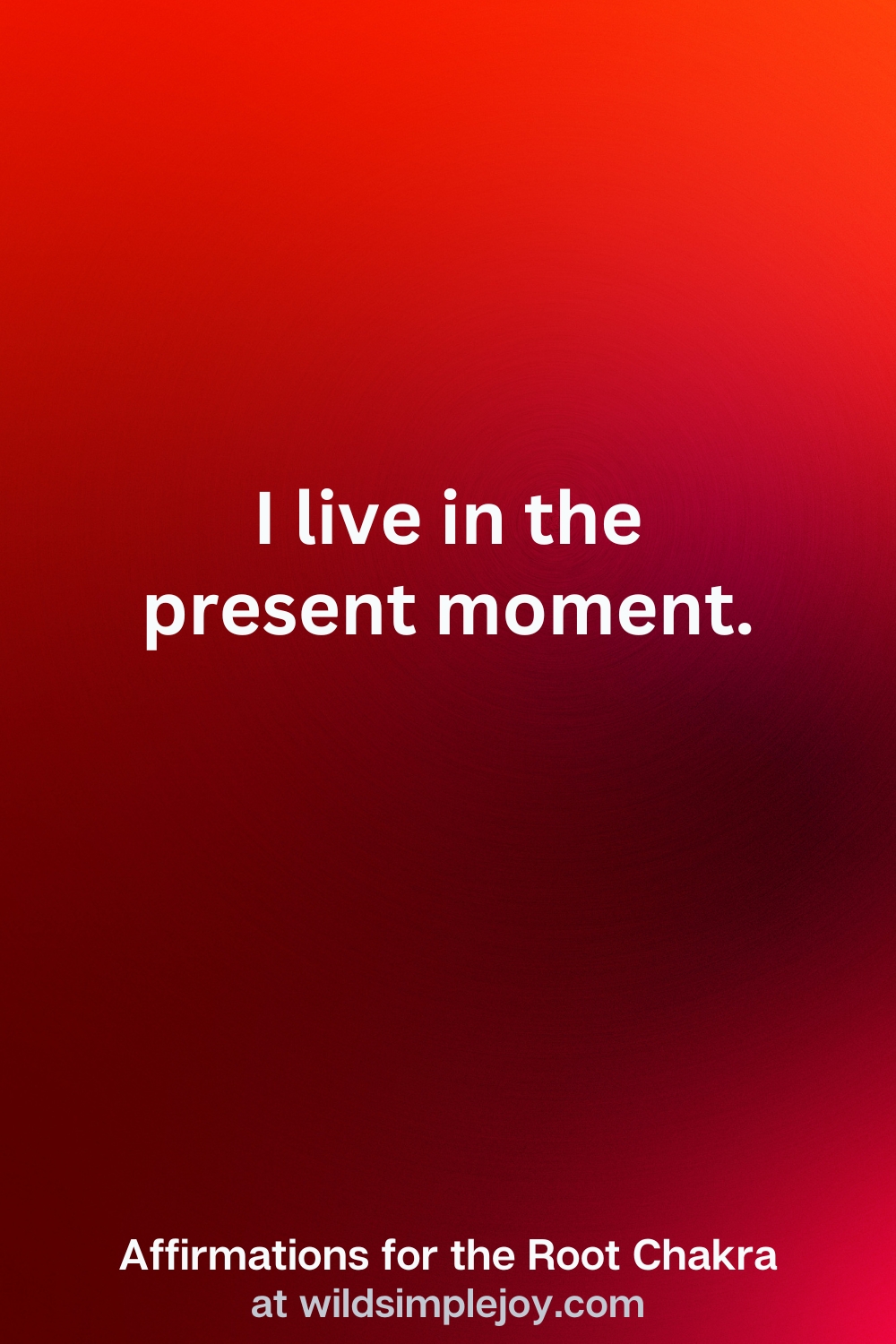 Vertical Pin Image with red background and text overlay that reads I life in the present moment. Affirmations for the Root Chakra at wildsimplejoy.com