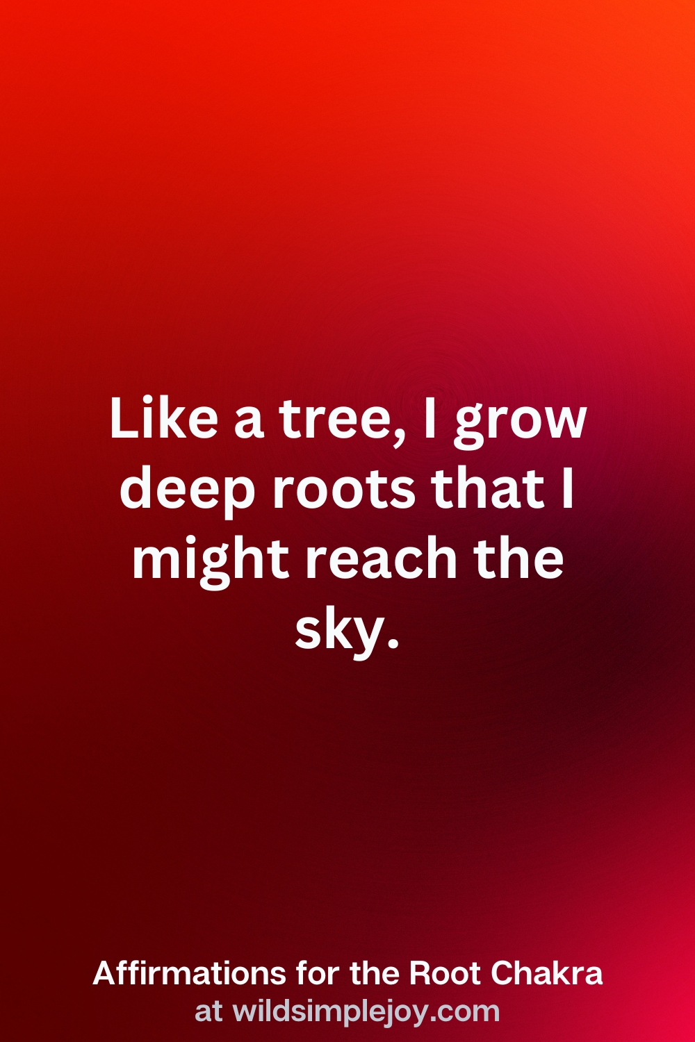 Vertical Pin Image with red background and text overlay that reads Like a tree, I grow deep roots that I might reach the sky. Affirmations for the Root Chakra at wildsimplejoy.com