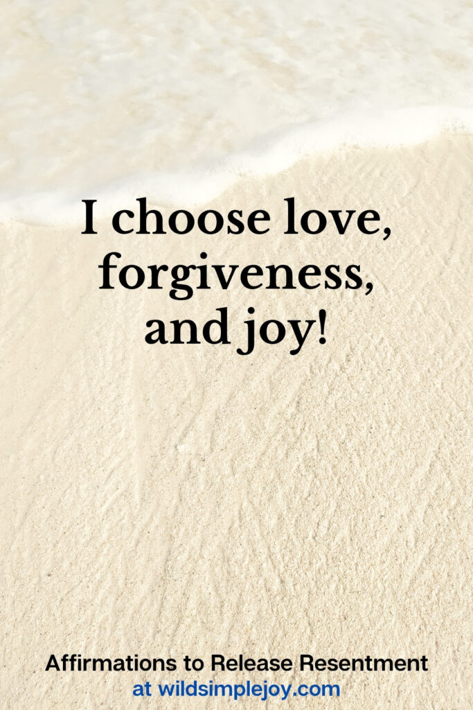 Vertical Pinterest Image with sand background and text overlay that reads I choose love forgiveness and joy Affirmations to release resentment at wildsimplejoy.com