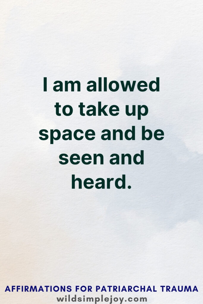 Vertical Pinterest Image with white background and text overlay that reads I am allowed to take up space and be seen and heard More Affirmations for Patriarchal Trauma at wildsimplejoy.com
