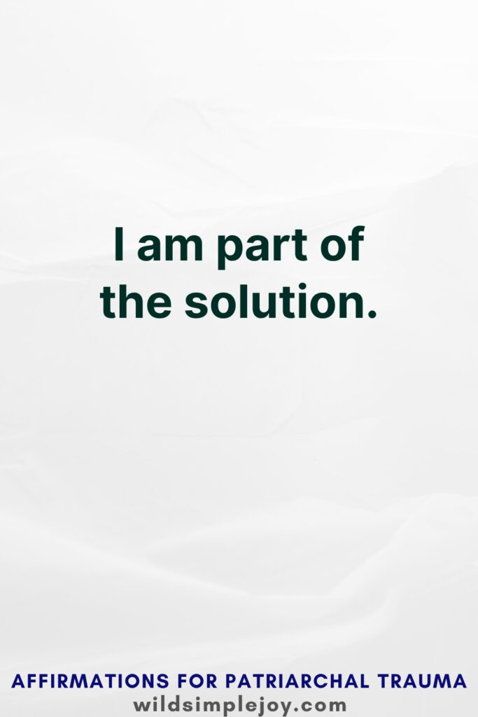 Vertical Pinterest Image with white background and text overlay that reads I am part of the solution More Affirmations for Patriarchal Trauma at wildsimplejoy.com