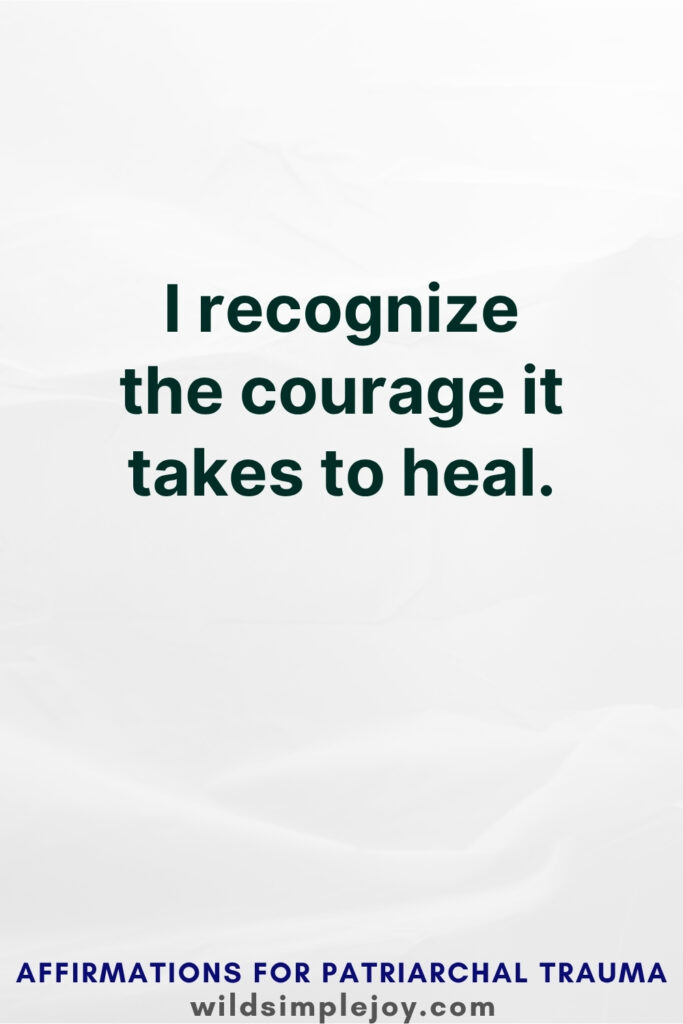 Vertical Pinterest Image with white background and text overlay that reads I recognize the courage it takes to heal More Affirmations for Patriarchal Trauma at wildsimplejoy.com