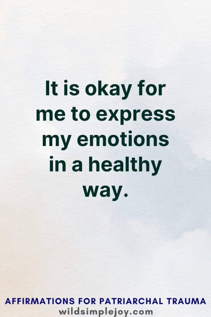Vertical Pinterest Image with white background and text overlay that reads It is okay for me to express my emtoins in a healthy way More Affirmations for Patriarchal Trauma at wildsimplejoy.com