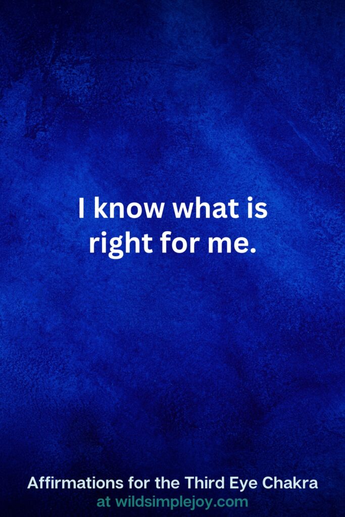 Vertical pin image on dark blue background with text overlay, I know what is right for me. Third Eye Chakra Affirmations at wildsimplejoy.com