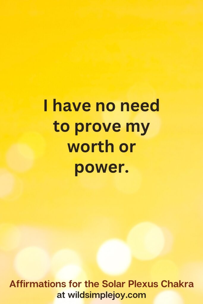 Vertical pin image with yellow background and text overlay that reads I have no need to prove my worth or power. Affirmations for the Solar Plexus Chakra at wildsimplejoy.com