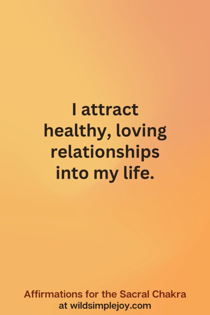 Vertical social media image on orange background with text overlay that reads I attract healthy relationships into my life. Affirmations for the Sacral Chakra at wildsimplejoy.com