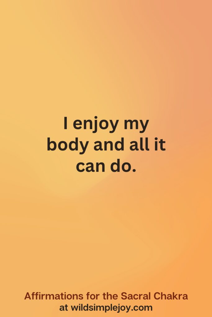 Vertical social media image on orange background with text overlay that reads I enjoy my body and all it can do. Affirmations for the Sacral Chakra at wildsimplejoy.com