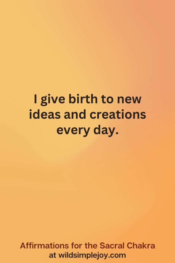 Vertical social media image on orange background with text overlay that reads I give birth to new ideas and creations every day. Affirmations for the Sacral Chakra at wildsimplejoy.com