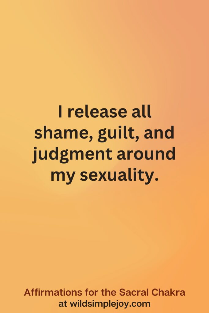 Vertical social media image on orange background with text overlay that reads I release all shame and guilt around my sexuality. Affirmations for the Sacral Chakra at wildsimplejoy.com