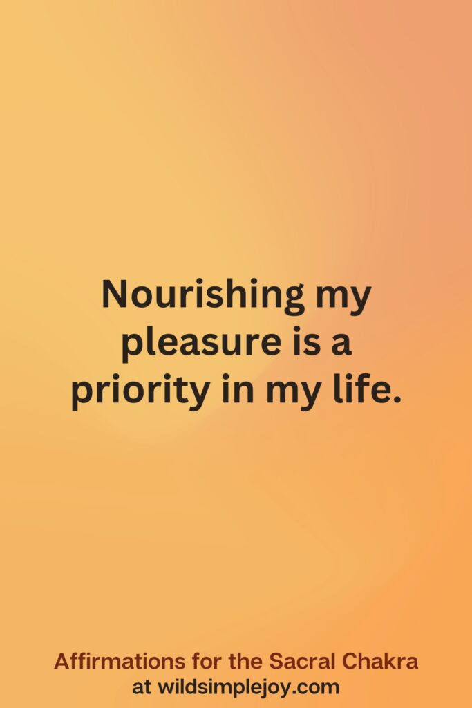 Vertical social media image on orange background with text overlay that reads Nourishing my pleasure is a priority in my life. Affirmations for the Sacral Chakra at wildsimplejoy.com