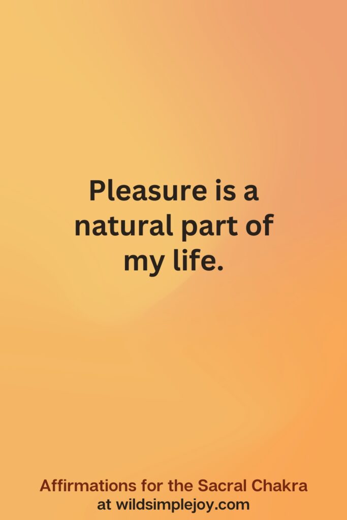 Vertical social media image on orange background with text overlay that reads Pleasure is a natural part of my life. Affirmations for the Sacral Chakra at wildsimplejoy.com