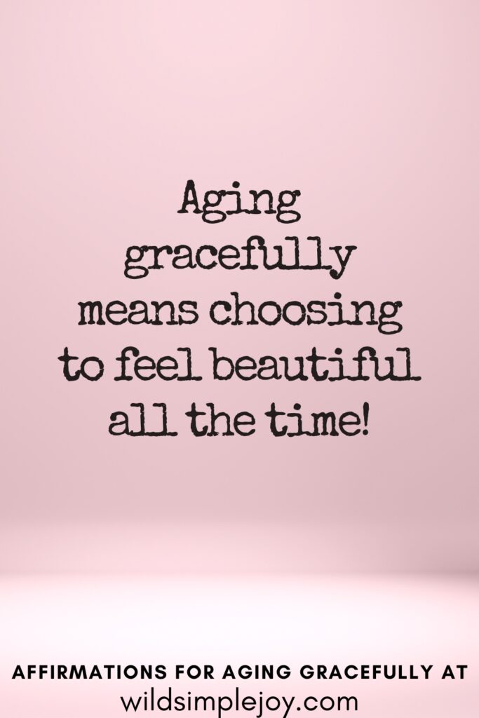 Vertical Pinterest Image on a pink background with text overlay Aging Gracefully means choosing to feel beautiful all the time! Affirmations for Aging Gracefully at wildsimplejoy.com