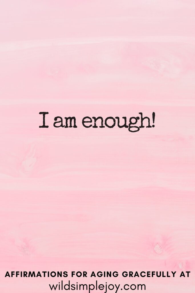 Vertical Pinterest Image on a pink background with text overlay I am enough Affirmations for Aging Gracefully at wildsimplejoy.com