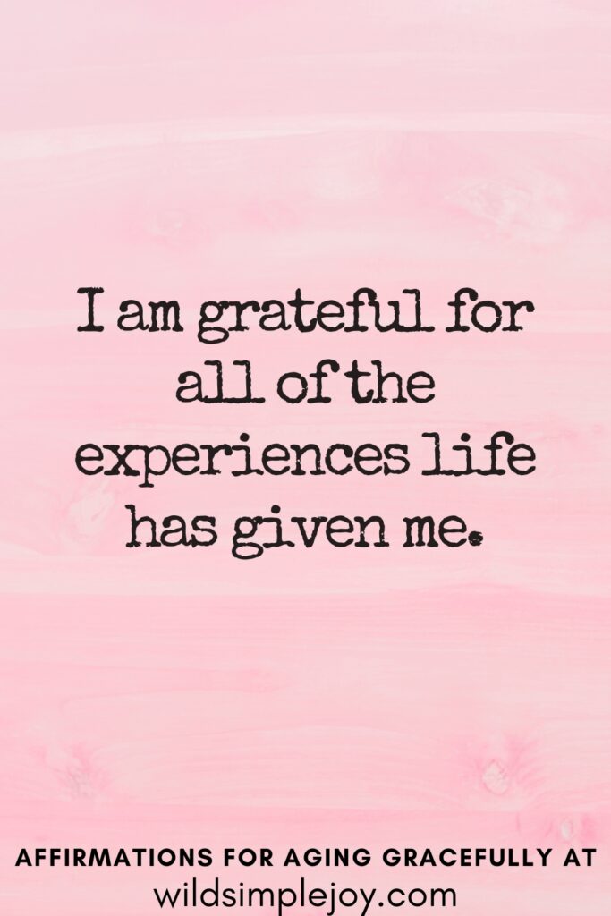 Vertical Pinterest Image on a pink background with text overlay I am grateful for all of the experience life has given me Affirmations for Aging Gracefully at wildsimplejoy.com
