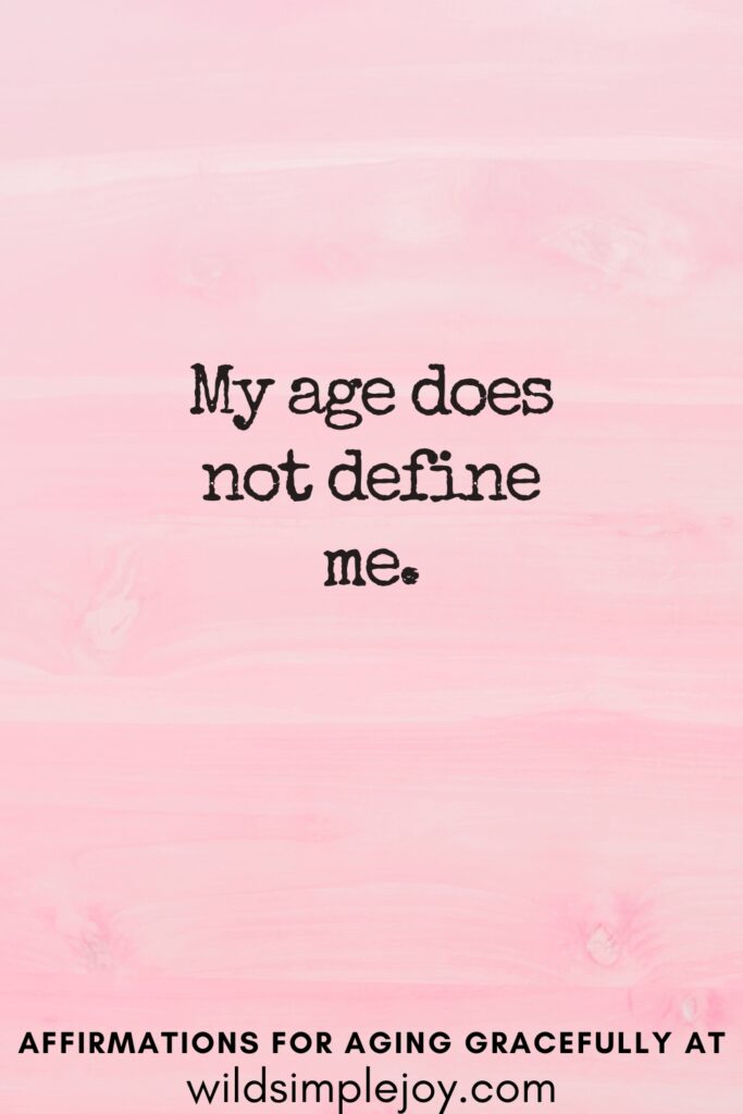 Vertical Pinterest Image on a pink background with text overlay My age does not define me Affirmations for Aging Gracefully at wildsimplejoy.com