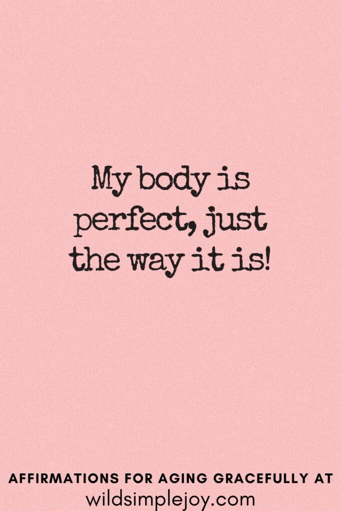 Vertical Pinterest Image on a pink background with text overlay My body is perfect, just the way it is Affirmations for Aging Gracefully at wildsimplejoy.com