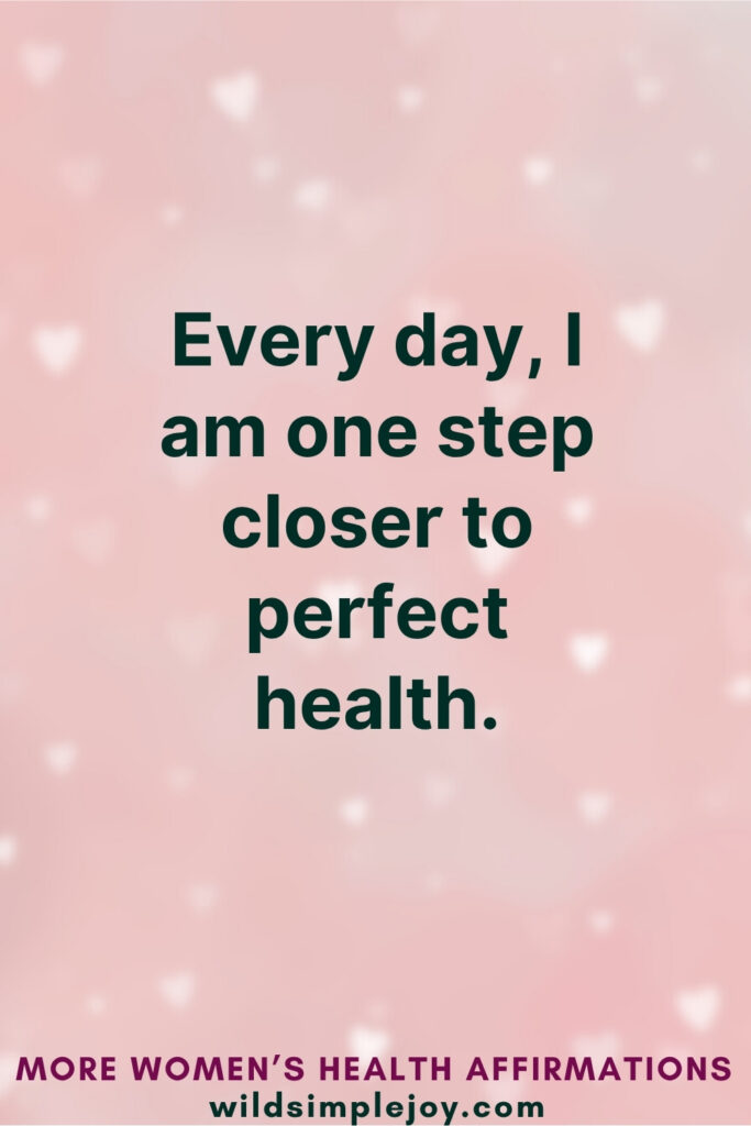 Vertical Pinterest Image on pink background with text overlay that reads Every day I am one step closer to perfect health More Affirmations for Women's Health at wildsimplejoy.com