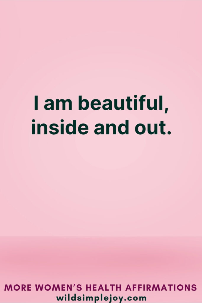 Vertical Pinterest Image on pink background with text overlay that reads I am beautiful inside and out More Women's Health Affirmations at wildsimplejoy.com