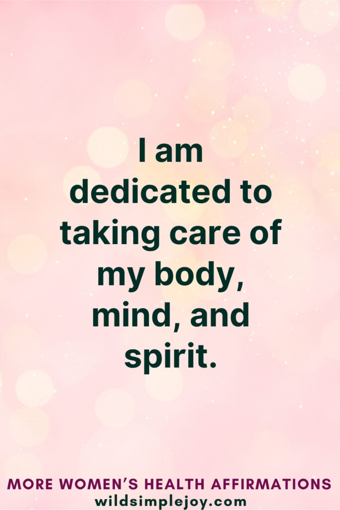 Vertical Pinterest Image on pink background with text overlay that reads I am dedicated to taking care of my body, mind, and spirit More Women's Health Affirmations at wildsimplejoy.com