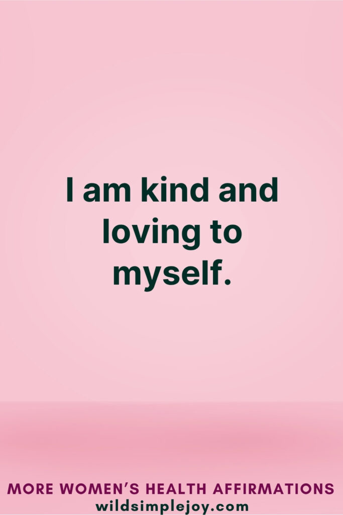 Vertical Pinterest Image on pink background with text overlay that reads I am kind and loving to myself More Women's Health Affirmations at wildsimplejoy.com