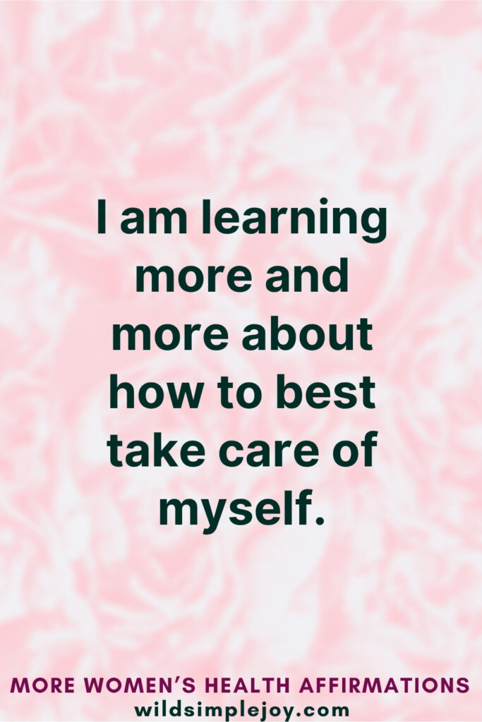 Vertical Pinterest Image on pink background with text overlay that reads I am learning more and more about how to best take care of myself More Affirmations for Women's Health at wildsimplejoy.com