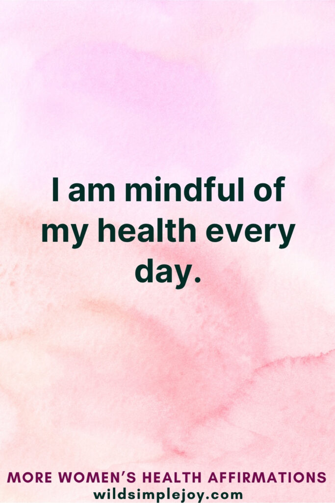 Vertical Pinterest Image on pink background with text overlay that reads I am mindful of my health every day More Women's Health Affirmations at wildsimplejoy.com