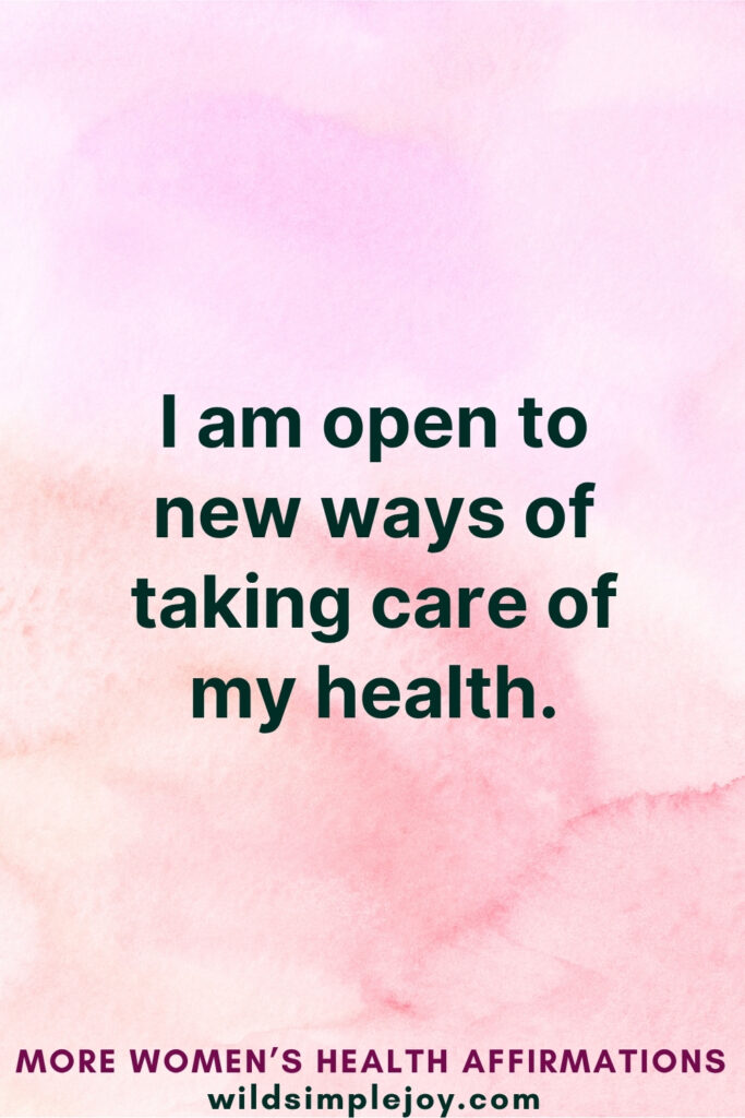 Vertical Pinterest Image on pink background with text overlay that reads I am open to new ways of taking care of my health More Women's Health Affirmations at wildsimplejoy.com