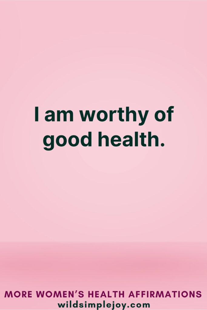 Vertical Pinterest Image on pink background with text overlay that reads I am worthy of good health More Women's Health Affirmations at wildsimplejoy.com